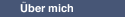 &Uuml;ber mich